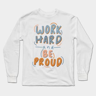 work hard and be proud Long Sleeve T-Shirt